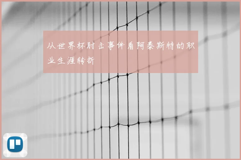 从世界杯肘击事件看阿泰斯特的职业生涯转折