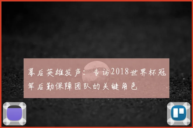 幕后英雄发声：专访2018世界杯冠军后勤保障团队的关键角色