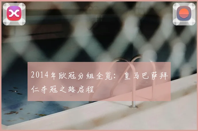 2014年欧冠分组全览：皇马巴萨拜仁夺冠之路启程