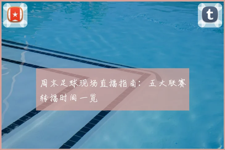 周末足球现场直播指南：五大联赛转播时间一览