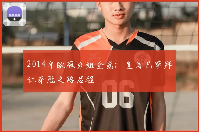 2014年欧冠分组全览：皇马巴萨拜仁夺冠之路启程