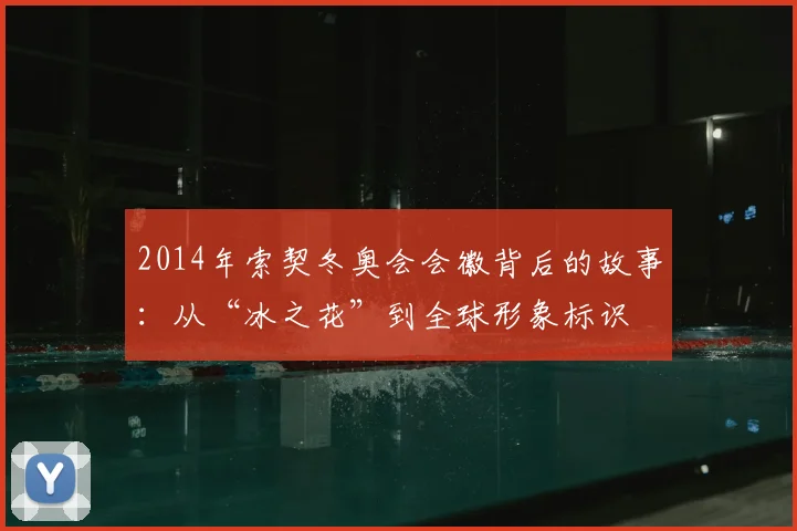 2014年索契冬奥会会徽背后的故事：从“冰之花”到全球形象标识